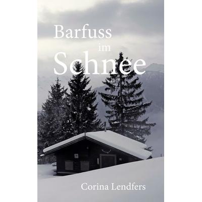 Barfuss im Schnee, Taschenbuch von Corina Lendfers, BoD – Books on Demand, 978-3-7448-7067-2
