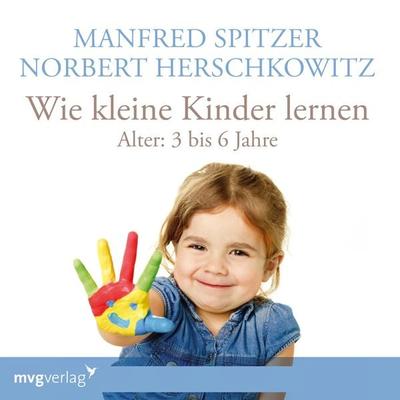 Wie kleine Kinder lernen - von 3-6 Jahren - Manfred Spitzer,Norbert Herschkowitz, Audio, 9783961213474