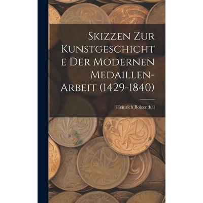 Skizzen zur Kunstgeschichte der modernen Medaillen-Arbeit (1429-1840), Gebundene Ausgabe von Heinrich Bolzenthal, Legare Street Press,