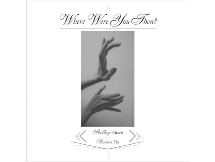 Hirsch, Shelley / Ho, Simon - Where Were You Then?