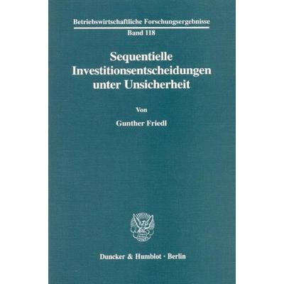 Sequentielle Investitionsentscheidungen unter Unsicherheit., Taschenbuch von Gunther Friedl, Duncker & Humblot, 978-3-428-10372-0
