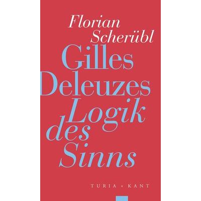 Gilles Deleuzes »Logik des Sinns«, Taschenbuch von Florian Scherübl, Verlag Turia + Kant, 978-3-9851411-6-6