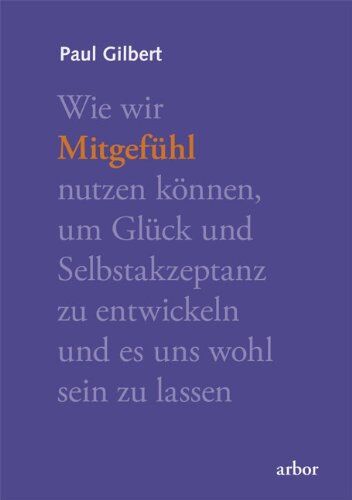Paul Gilbert - Mitgefühl: Wie wir Mitgefühl nutzen können, um Glück und Selbstakzeptanz zu entwickeln und es uns wohl sein lassen - Preis vom 09.10.2026 07:28:09 h