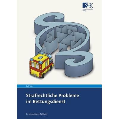 Strafrechtliche Probleme im Rettungsdienst, Taschenbuch von Ralf Tries, Stumpf + Kossendey, 978-3-96461-087-4