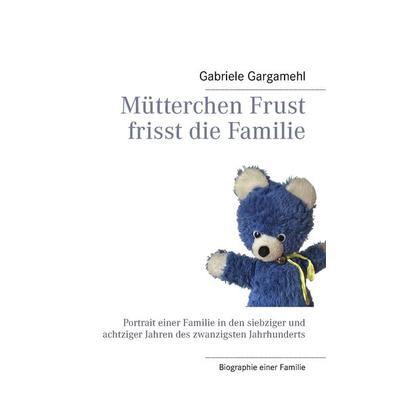 Mütterchen Frust frisst die Familie, Taschenbuch von Gabriele Gargamehl, BoD – Books on Demand, 978-3-7347-8213-8