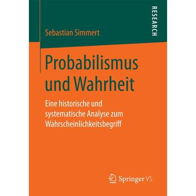 Probabilismus und Wahrheit, Taschenbuch von Sebastian Simmert, Springer Fachmedien Wiesbaden GmbH, 978-3-658-17877-2