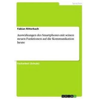 Auswirkungen des Smartphones mit seinen neuen Funktionen auf die Kommunikation heute, Taschenbuch von Fabian Ritterbach, GRIN, 978-3-656-35280-8