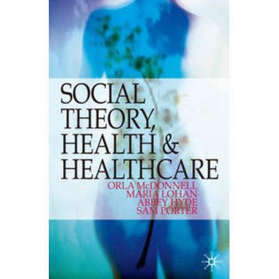 Social Theory, Health and Healthcare, Taschenbuch von Orla McDonnell,Maria Lohan,Abbey Hyde, Macmillan Education Elt, 978-1-4039-8953-6