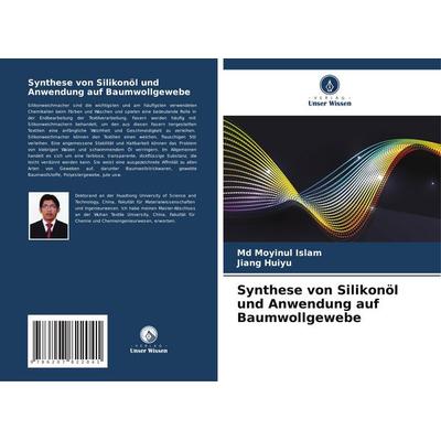 Synthese von Silikonöl und Anwendung auf Baumwollgewebe, Taschenbuch von Md Moyinul Islam,Jiang Huiyu, Verlag Unser Wissen, 978-620-7-82204-1