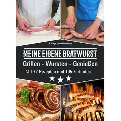 MEINE EIGENE BRATWURST Grillen-Wursten-Genießen, Taschenbuch von Triegel Peggy, Triegel, Peggy, 978-3-9818777-2-4