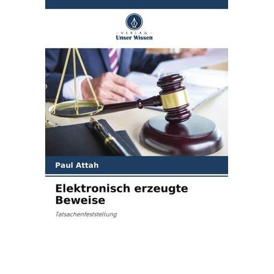 Elektronisch erzeugte Beweise, Taschenbuch von Paul Attah, Verlag Unser Wissen, 978-620-9-54878-9