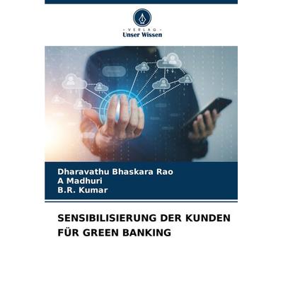 Sensibilisierung der Kunden für Green Banking, Taschenbuch von Dharavathu Bhaskara Rao,A. Madhuri,B. R. Kumar, Verlag Unser Wissen, 978-620-8-12838-8