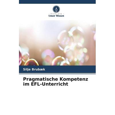 Pragmatische Kompetenz im EFL-Unterricht, Taschenbuch von Silje Brubæk, Verlag Unser Wissen