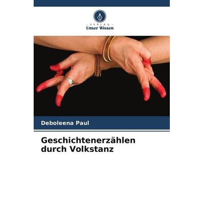 Geschichtenerzählen durch Volkstanz, Taschenbuch von Deboleena Paul, Verlag Unser Wissen, 978-620-5-78129-6