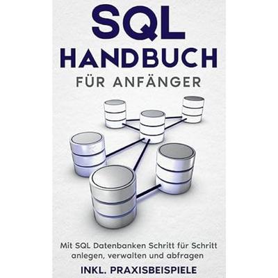 SQL Handbuch für Anfänger: Mit SQL Datenbanken Schritt für Schritt anlegen, verwalten und abfragen - inkl. Praxisbeispiele, Taschenbuch von Tobias