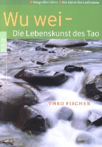 Theo Fischer - Wu wei - Die Lebenskunst des Tao. Sorgenfrei leben. Die Kunst des Loslassens. - Preis vom 14.10.2026 23:07:16 h