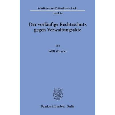 Der vorläufige Rechtsschutz gegen Verwaltungsakte., Taschenbuch von Willi Wieseler, Duncker & Humblot, 978-3-428-01694-5