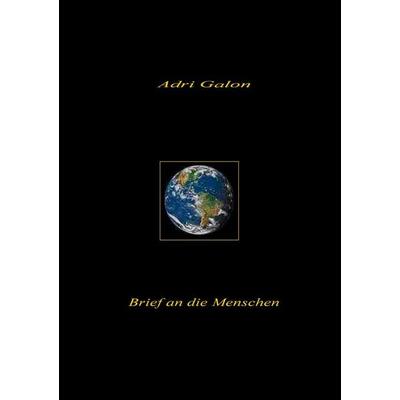Brief an die Menschen, Taschenbuch von Adri Galon, BoD – Books on Demand, 978-3-8370-2160-8