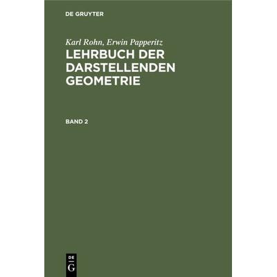 Lehrbuch der darstellenden Geometrie. Band 2, Gebundene Ausgabe von Karl Rohn,Erwin Papperitz, De Gruyter, 978-3-11-235677-7