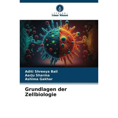 Grundlagen der Zellbiologie, Taschenbuch von Aditi Shreeya Bali,Aarju Sharma,Ashima Gakhar, Verlag Unser Wissen, 978-620-9-24206-9
