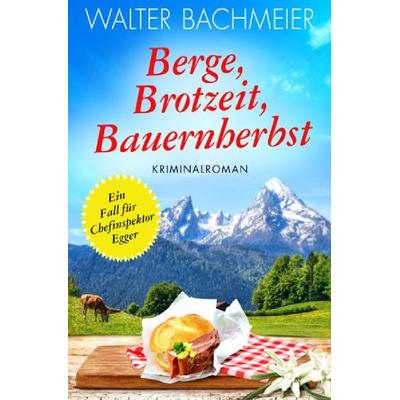 Chefinspektor Egger / Berge, Brotzeit, Bauernherbst, Taschenbuch von Walter Bachmeier, Epubli, 978-3-7450-4647-2