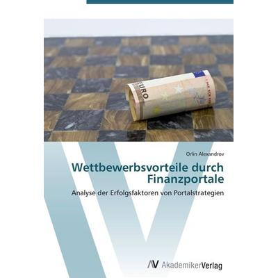 Wettbewerbsvorteile durch Finanzportale, Taschenbuch von Orlin Alexandrov, AV Akademikerverlag, 978-3-639-42387-7