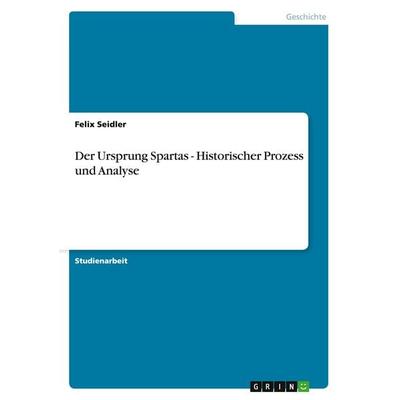 Der Ursprung Spartas - Historischer Prozess und Analyse, Taschenbuch von Felix Seidler, GRIN, 978-3-638-92347-7