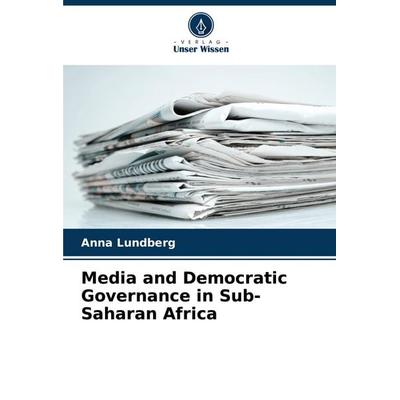 Media and Democratic Governance in Sub-Saharan Africa, Taschenbuch von Anna Lundberg, Verlag Unser Wissen, 978-620-6-82069-7