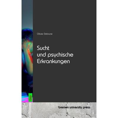 Sucht und psychische Erkrankungen, Taschenbuch von Olivier Debrune, Bremen University Press, 978-3-691-73377-8