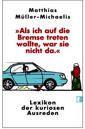 Matthias Müller-Michaelis - »Als ich auf die Bremse treten wollte, war sie nicht da«: Lexikon der kuriosen Ausreden - Preis vom 09.10.2026 07:28:09 h