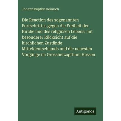 Die Reaction des sogenannten Fortschrittes gegen die Freiheit der Kirche und des religiösen Lebens: mit besonderer Rücksicht auf die kirchlichen