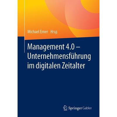 Management 4.0 – Unternehmensführung im digitalen Zeitalter, Taschenbuch von , Springer Berlin, 978-3-662-57962-6