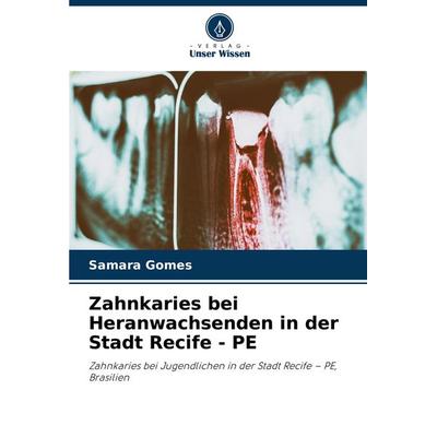 Zahnkaries bei Heranwachsenden in der Stadt Recife - PE, Taschenbuch von Samara Gomes, Verlag Unser Wissen, 978-620-8-16387-7