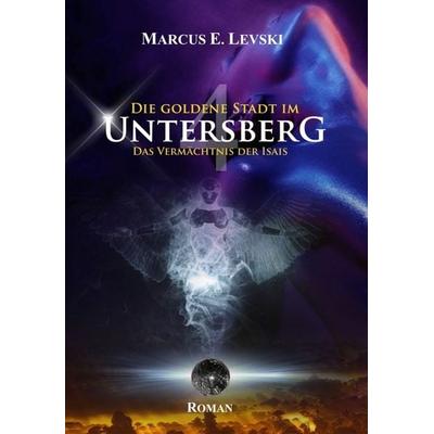 Die Goldene Stadt im Untersberg 4, Taschenbuch von Marcus E. Levski, Ancient Mail, 978-3-95652-267-3