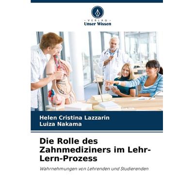 Die Rolle des Zahnmediziners im Lehr-Lern-Prozess, Taschenbuch von Helen Cristina Lazzarin,Luiza Nakama, Verlag Unser Wissen, 978-620-7-83927-8