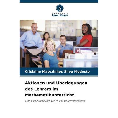 Aktionen und Überlegungen des Lehrers im Mathematikunterricht, Taschenbuch von Crislaine Matozinhos Silva Modesto, Verlag Unser Wissen,
