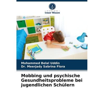 Mobbing und psychische Gesundheitsprobleme bei jugendlichen Schülern, Taschenbuch von Mohammed Belal Uddin,Meerjady Sabrina Flora, Verlag Unser