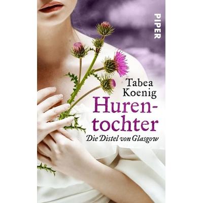 Hurentochter - Die Distel von Glasgow, Taschenbuch von Tabea Koenig, Piper Taschenbuch, 978-3-492-50241-2
