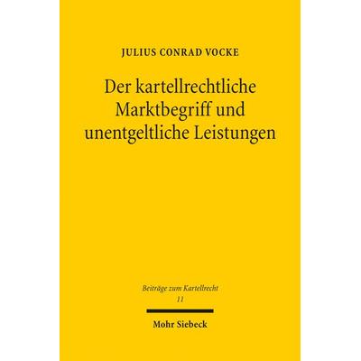 Der kartellrechtliche Marktbegriff und unentgeltliche Leistungen, Taschenbuch von Julius Conrad Vocke, Mohr Siebeck, 978-3-16-159990-3