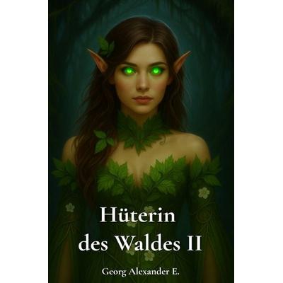 Hüterin des Waldes / Hüterin des Waldes II, Taschenbuch von Georg Alexander E., Epubli, 978-3-565-01244-2
