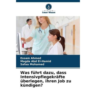 Was führt dazu, dass Intensivpflegekräfte überlegen, ihren Job zu kündigen?, Taschenbuch von Essam Ahmed,Magda Abd El-Hamid,Safaa Mohamed, Verlag