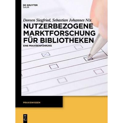 Nutzerbezogene Marktforschung für Bibliotheken, Gebundene Ausgabe von Doreen Siegfried,Sebastian Johannes Nix, De Gruyter Saur, 978-3-11-027623-7