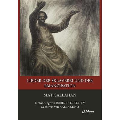 Lieder der Sklaverei und der Emanzipation, Taschenbuch von Mat Callahan, Ibidem, 978-3-8382-1749-9