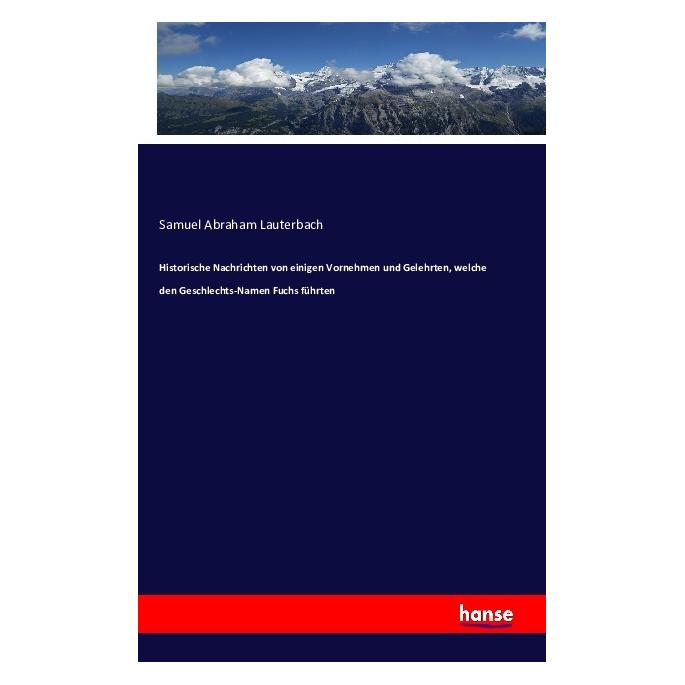 Hansebooks Historische Nachrichten von einigen Vornehmen und Gelehrten, welche den Geschlechts-Namen Fuchs führ (55834299)