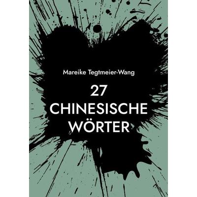 27 chinesische Wörter, Taschenbuch von Mareike Tegtmeier-Wang, BoD – Books on Demand, 978-3-695-19459-9