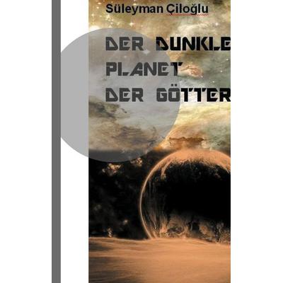 Der dunkle Planet der Götter, Taschenbuch von Süleyman Ciloglu, BoD – Books on Demand, 978-3-7534-9478-4