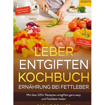 Leber entgiften Kochbuch - Ernährung bei Fettleber, Gebundene Ausgabe von Sabine Brauer, Bookmundo, 978-94-037-2282-5