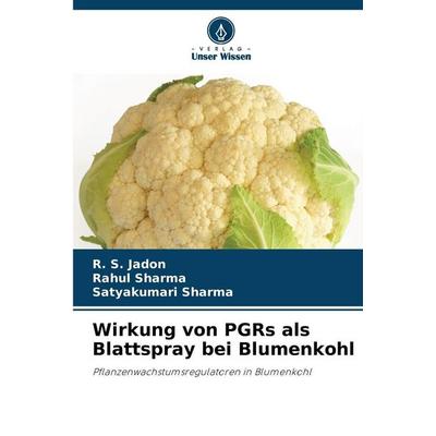 Wirkung von PGRs als Blattspray bei Blumenkohl, Taschenbuch von R. S. Jadon,Rahul Sharma,Satyakumari Sharma, Verlag Unser Wissen, 978-620-9-01086-6