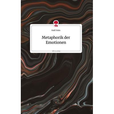 Metaphorik der Emotionen. Life is a Story - story.one, Gebundene Ausgabe von Halil Tekin, Story.one publishing, 978-3-7108-1623-9