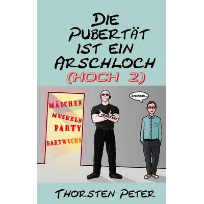 Die Pubertät ist ein Arschloch (hoch 2), Taschenbuch von Thorsten Peter, BoD – Books on Demand, 978-3-7347-8761-4